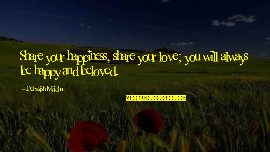 Distant Love Quotes By Debasish Mridha: Share your happiness, share your love; you will