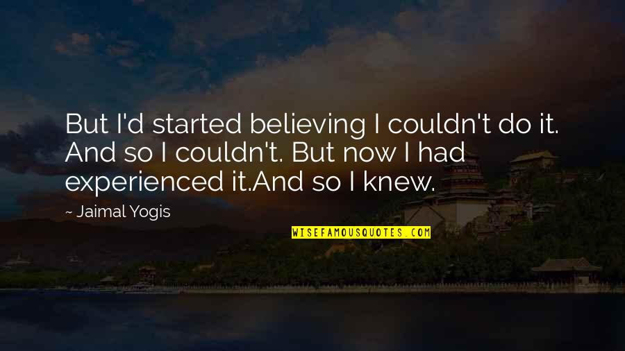 Distant Love Quotes By Jaimal Yogis: But I'd started believing I couldn't do it.