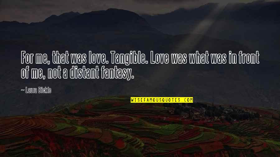 Distant Love Quotes By Laura Bickle: For me, that was love. Tangible. Love was