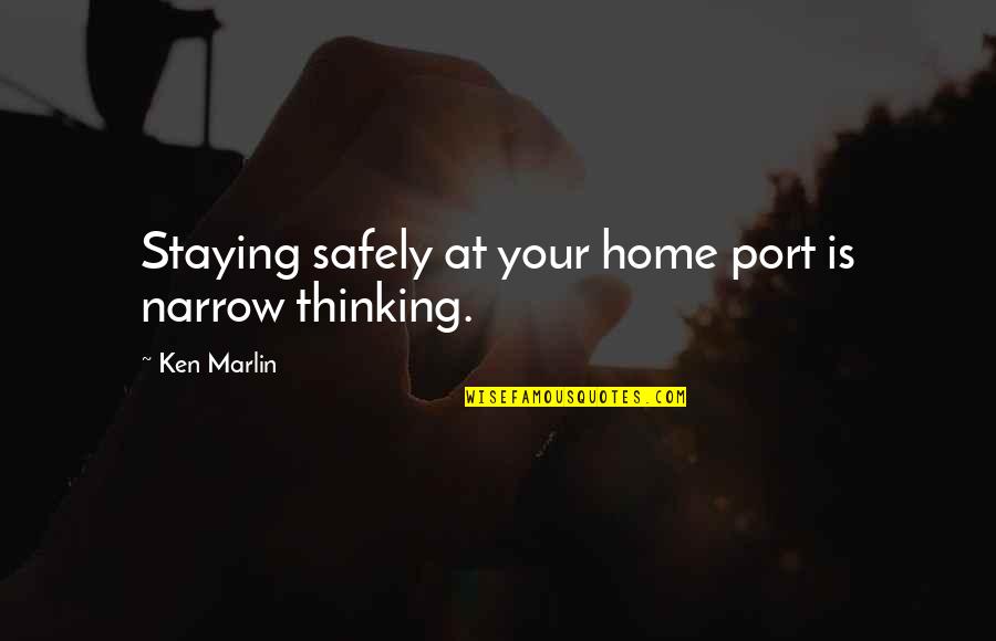 Distant Places Quotes By Ken Marlin: Staying safely at your home port is narrow Distant Places Quotes By Ken Marlin: Staying safely at your home port is narrow