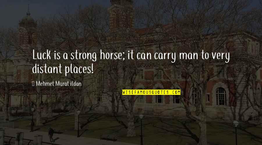 Distant Places Quotes By Mehmet Murat Ildan: Luck is a strong horse; it can carry Distant Places Quotes By Mehmet Murat Ildan: Luck is a strong horse; it can carry