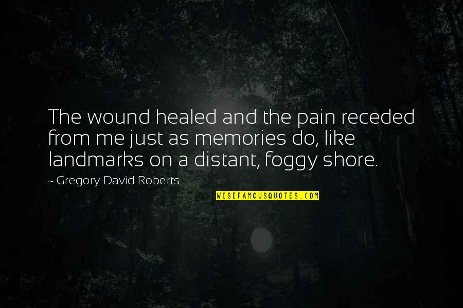 Distant Quotes By Gregory David Roberts: The wound healed and the pain receded from
