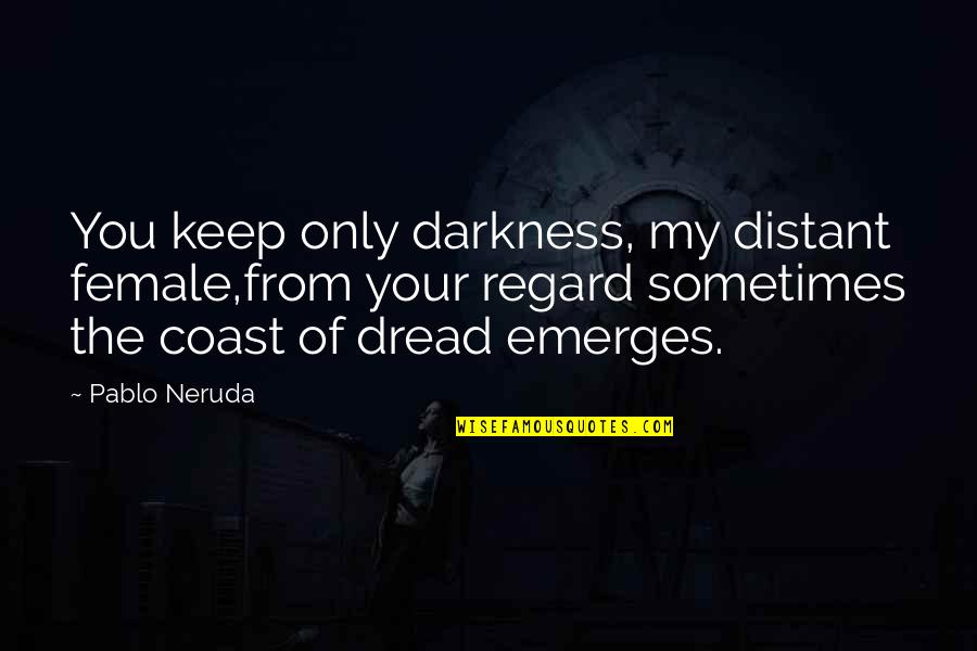 Distant Quotes By Pablo Neruda: You keep only darkness, my distant female,from your