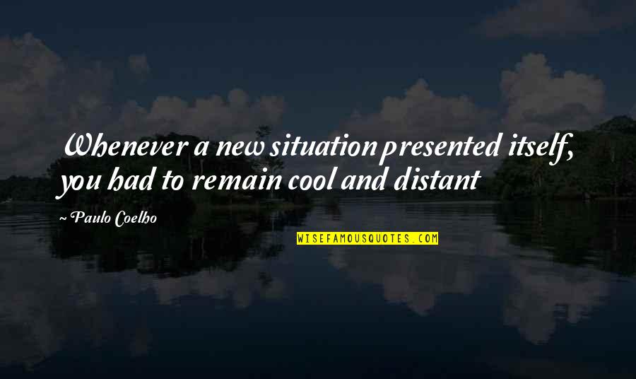 Distant Quotes By Paulo Coelho: Whenever a new situation presented itself, you had