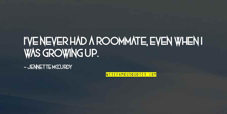 Distant Relations Quotes By Jennette McCurdy: I've never had a roommate, even when I