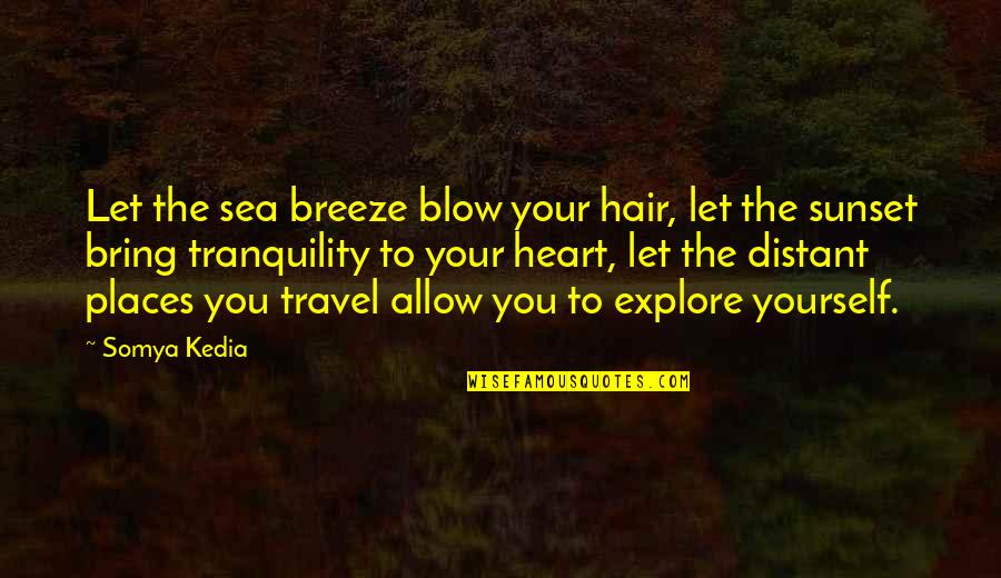 Distant Yourself Quotes By Somya Kedia: Let the sea breeze blow your hair, let