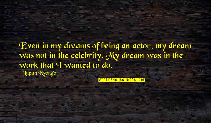 Distanze Stradali Quotes By Lupita Nyong'o: Even in my dreams of being an actor,