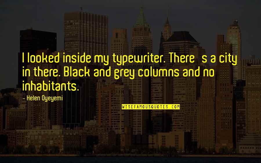 Distarmel Quotes By Helen Oyeyemi: I looked inside my typewriter. There's a city