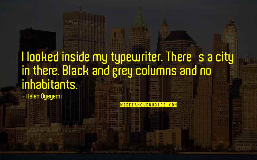 Distarmel Quotes By Helen Oyeyemi: I looked inside my typewriter. There's a city Distarmel Quotes By Helen Oyeyemi: I looked inside my typewriter. There's a city