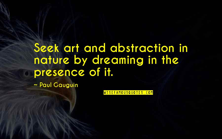 Distarmel Quotes By Paul Gauguin: Seek art and abstraction in nature by dreaming