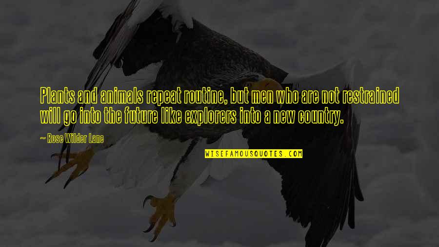Distarmel Quotes By Rose Wilder Lane: Plants and animals repeat routine, but men who Distarmel Quotes By Rose Wilder Lane: Plants and animals repeat routine, but men who