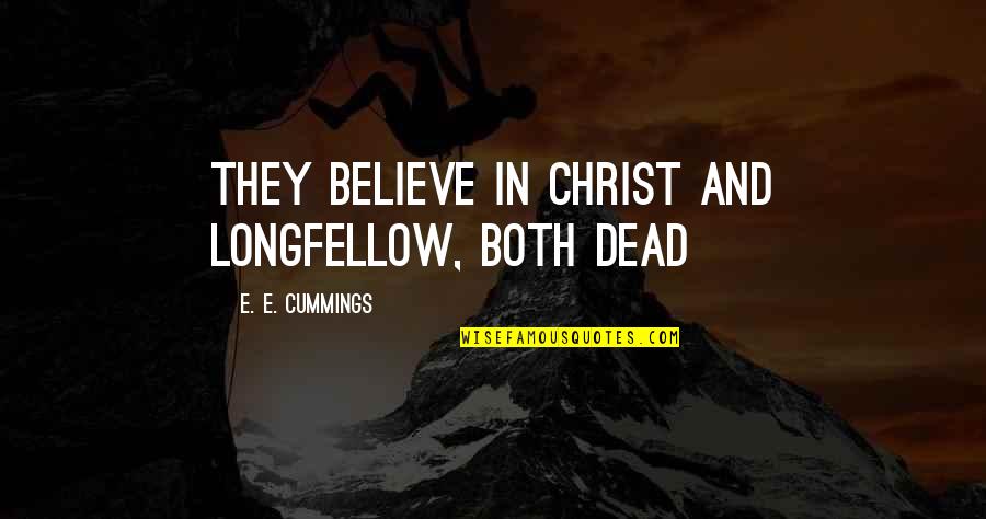Distasios Morro Quotes By E. E. Cummings: They believe in Christ and Longfellow, both dead