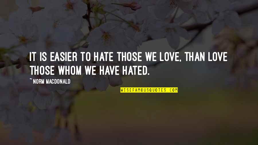 Distasios Morro Quotes By Norm MacDonald: It is easier to hate those we love,