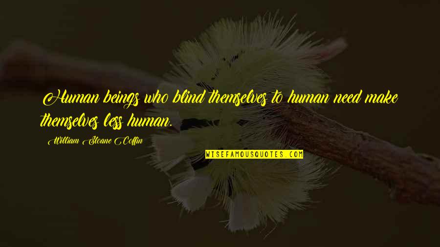 Distasios On The Bay Quotes By William Sloane Coffin: Human beings who blind themselves to human need Distasios On The Bay Quotes By William Sloane Coffin: Human beings who blind themselves to human need