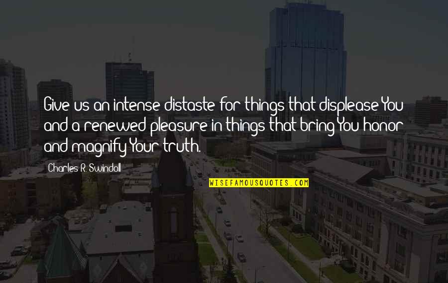 Distaste Quotes By Charles R. Swindoll: Give us an intense distaste for things that