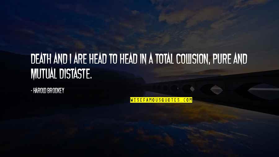 Distaste Quotes By Harold Brodkey: Death and I are head to head in