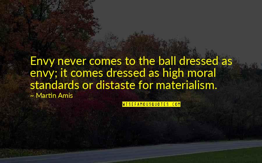 Distaste Quotes By Martin Amis: Envy never comes to the ball dressed as