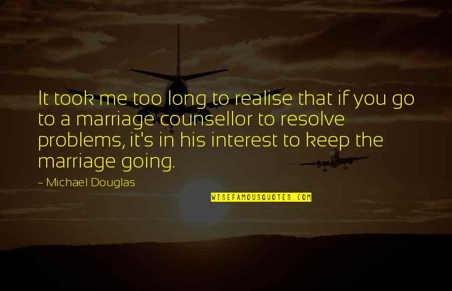 Distasteful Memes Quotes By Michael Douglas: It took me too long to realise that