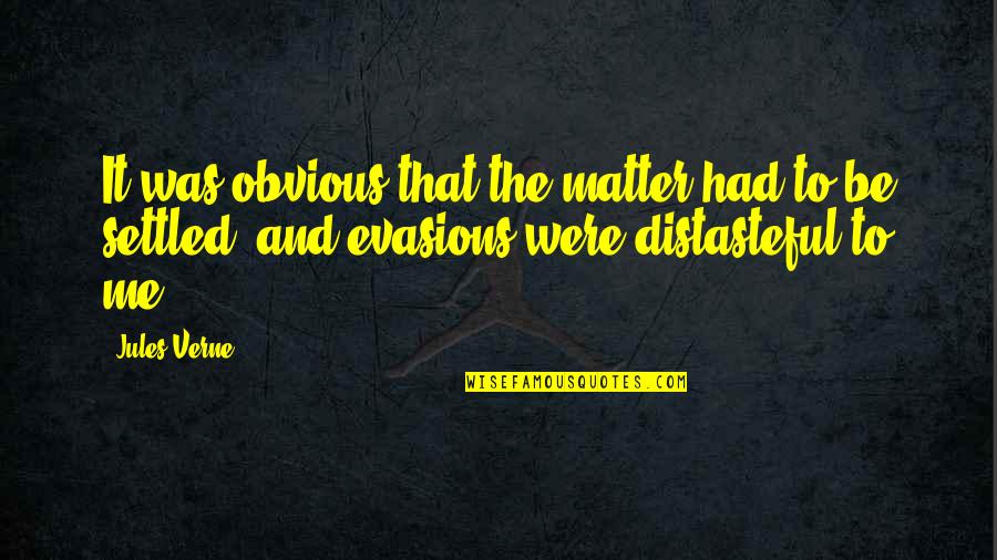 Distasteful Quotes By Jules Verne: It was obvious that the matter had to