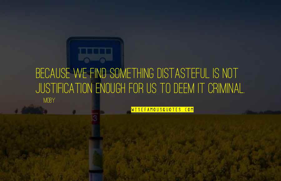 Distasteful Quotes By Moby: Because we find something distasteful is not justification