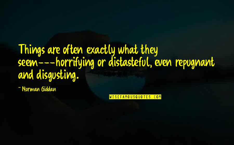 Distasteful Quotes By Norman Giddan: Things are often exactly what they seem---horrifying or