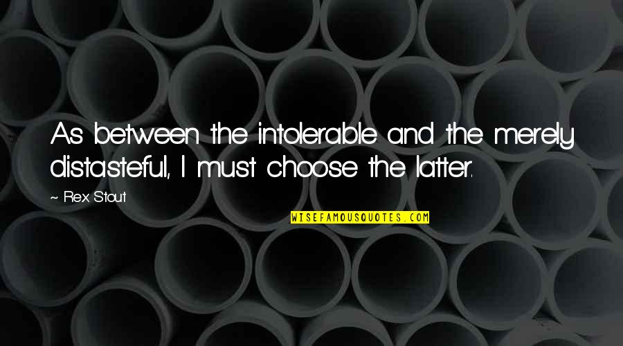 Distasteful Quotes By Rex Stout: As between the intolerable and the merely distasteful,