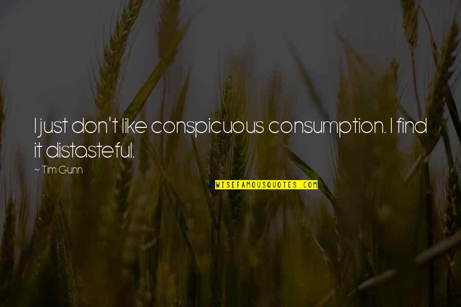 Distasteful Quotes By Tim Gunn: I just don't like conspicuous consumption. I find