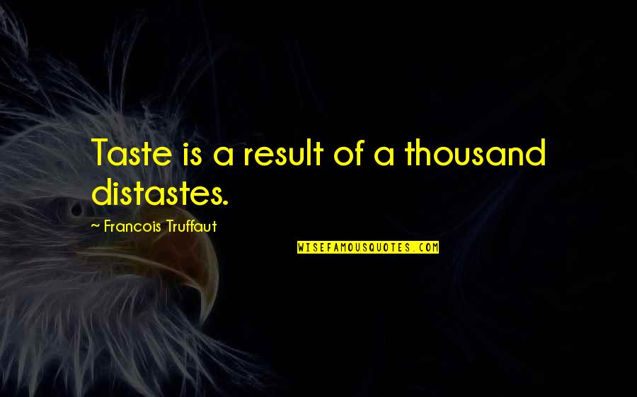 Distastes Quotes By Francois Truffaut: Taste is a result of a thousand distastes. Distastes Quotes By Francois Truffaut: Taste is a result of a thousand distastes.