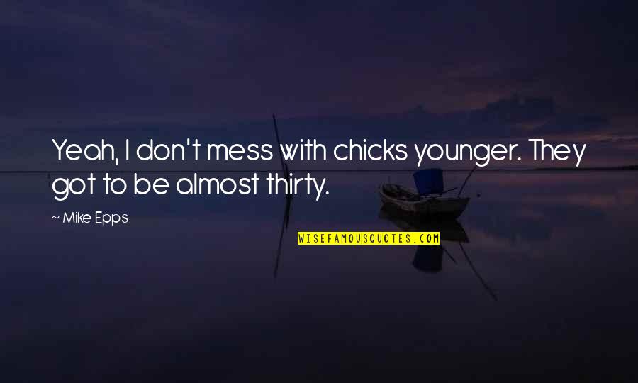 Distat Quotes By Mike Epps: Yeah, I don't mess with chicks younger. They