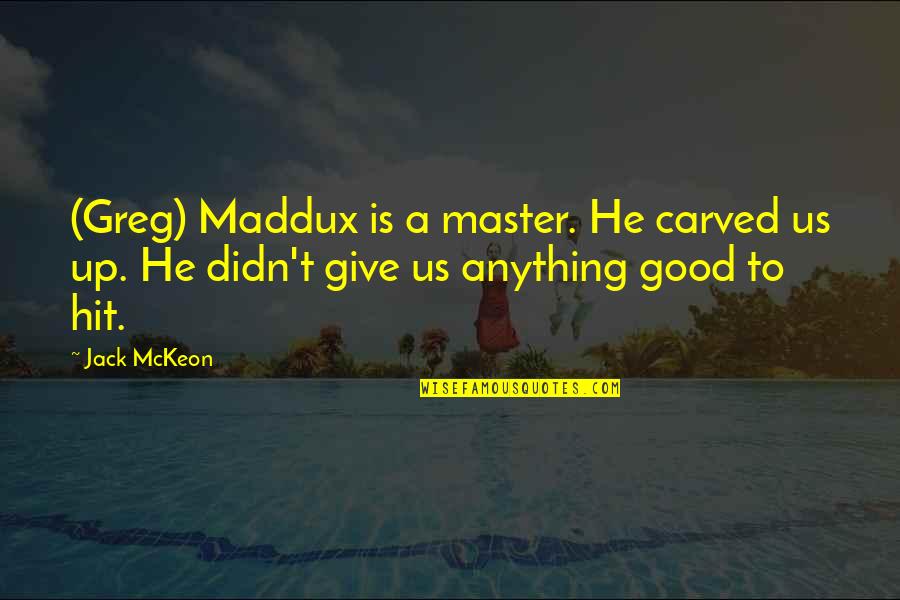 Distates Quotes By Jack McKeon: (Greg) Maddux is a master. He carved us