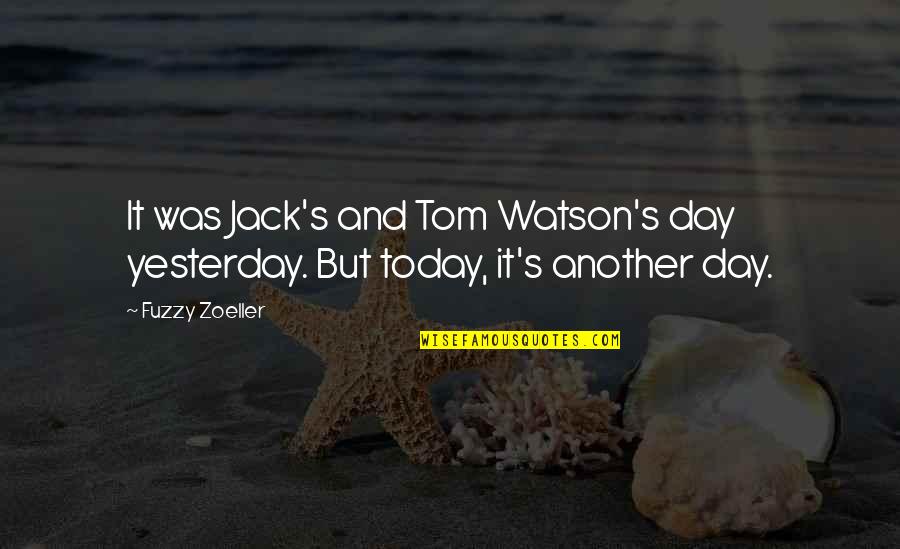 Distatix Quotes By Fuzzy Zoeller: It was Jack's and Tom Watson's day yesterday.