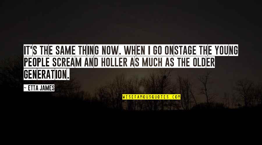 Distefano Quotes By Etta James: It's the same thing now. When I go