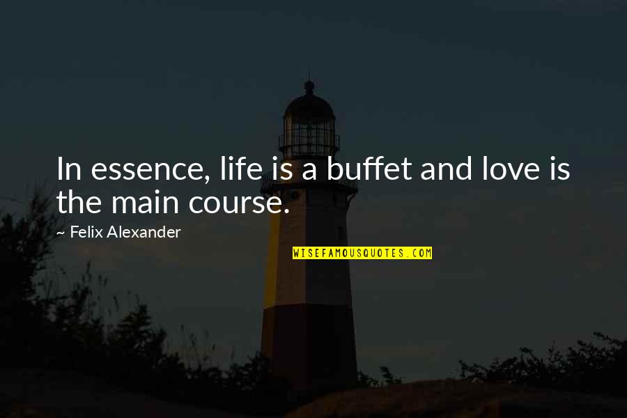 Distefanos Bakery Quotes By Felix Alexander: In essence, life is a buffet and love Distefanos Bakery Quotes By Felix Alexander: In essence, life is a buffet and love