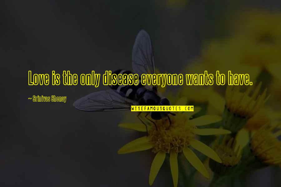 Distefanos Bakery Quotes By Srinivas Shenoy: Love is the only disease everyone wants to Distefanos Bakery Quotes By Srinivas Shenoy: Love is the only disease everyone wants to