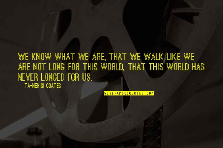 Distefanos Bakery Quotes By Ta-Nehisi Coates: We know what we are, that we walk Distefanos Bakery Quotes By Ta-Nehisi Coates: We know what we are, that we walk