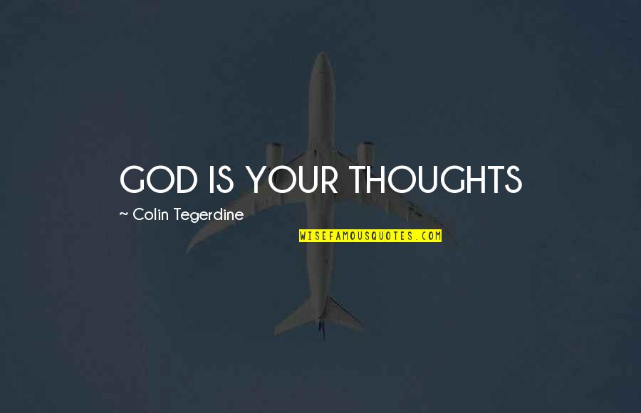 Distelburger Realty Quotes By Colin Tegerdine: GOD IS YOUR THOUGHTS