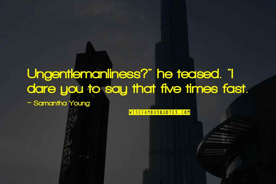 Distempered Quotes By Samantha Young: Ungentlemanliness?" he teased. "I dare you to say