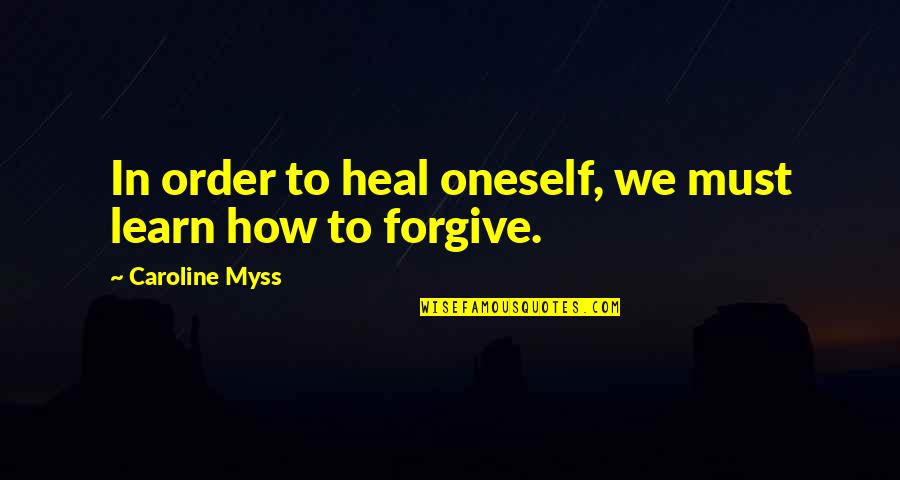 Distempered Synonym Quotes By Caroline Myss: In order to heal oneself, we must learn
