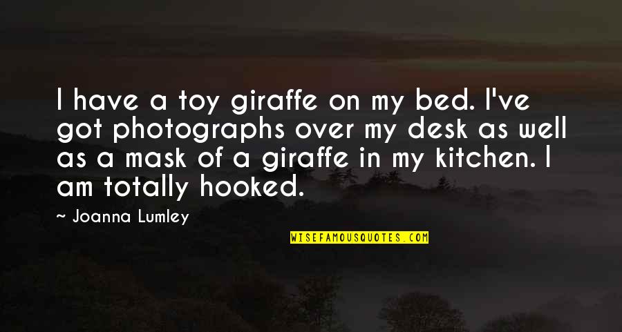 Distempered Synonym Quotes By Joanna Lumley: I have a toy giraffe on my bed.