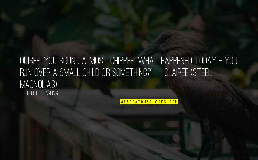 Distempered Synonym Quotes By Robert Harling: Ouiser, you sound almost chipper. What happened today