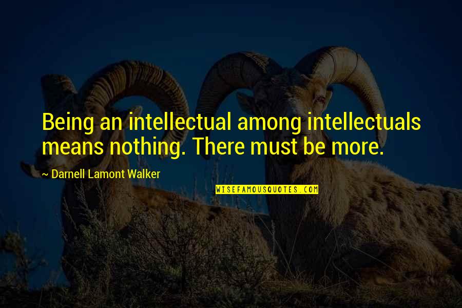 Distencao Quotes By Darnell Lamont Walker: Being an intellectual among intellectuals means nothing. There Distencao Quotes By Darnell Lamont Walker: Being an intellectual among intellectuals means nothing. There