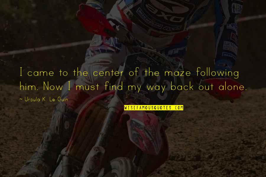 Distendidas Quotes By Ursula K. Le Guin: I came to the center of the maze Distendidas Quotes By Ursula K. Le Guin: I came to the center of the maze