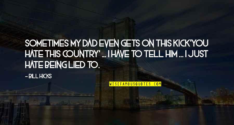 Distends Quotes By Bill Hicks: Sometimes my dad even gets on this kick'You Distends Quotes By Bill Hicks: Sometimes my dad even gets on this kick'You