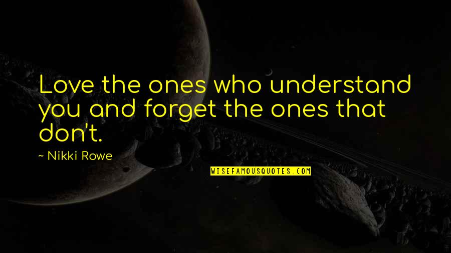 Distends Quotes By Nikki Rowe: Love the ones who understand you and forget