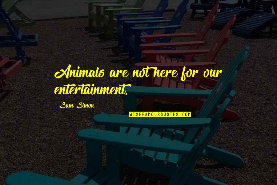 Distens O Muscular Sintomas Quotes By Sam Simon: Animals are not here for our entertainment. Distens O Muscular Sintomas Quotes By Sam Simon: Animals are not here for our entertainment.