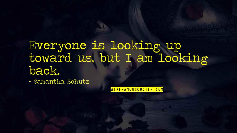 Distension Quotes By Samantha Schutz: Everyone is looking up toward us, but I