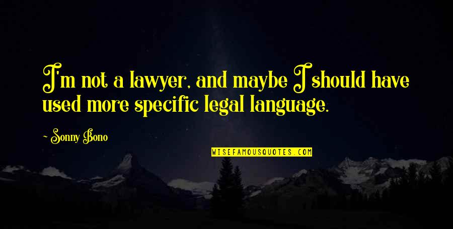 Distension Quotes By Sonny Bono: I'm not a lawyer, and maybe I should