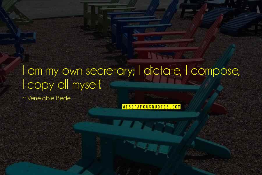 Distera Quotes By Venerable Bede: I am my own secretary; I dictate, I Distera Quotes By Venerable Bede: I am my own secretary; I dictate, I