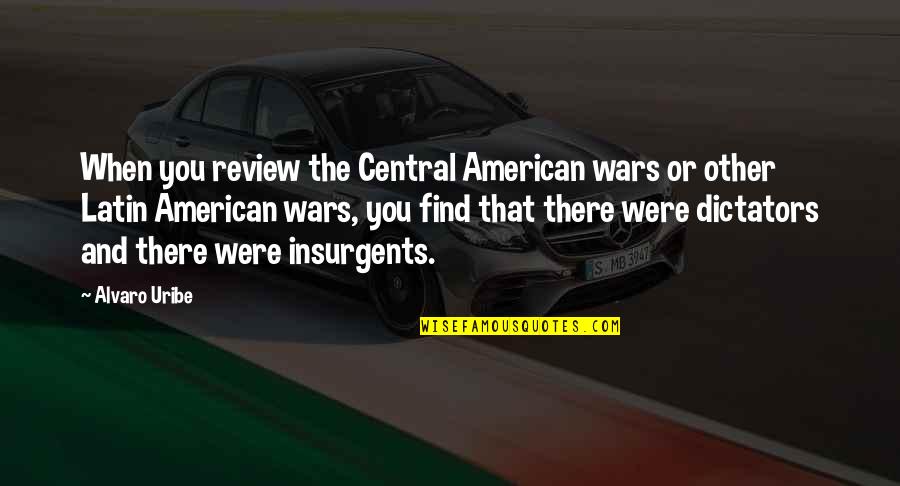 Disterdick Lane Quotes By Alvaro Uribe: When you review the Central American wars or