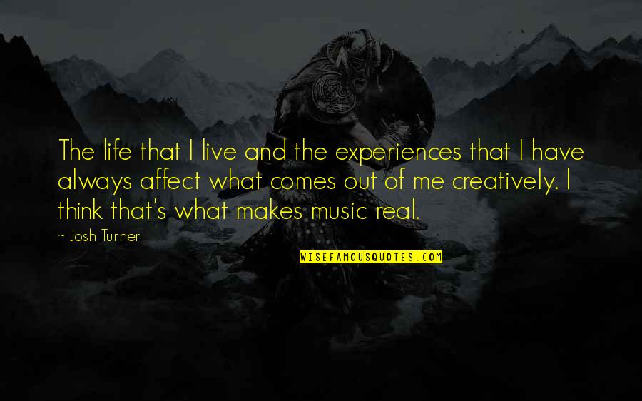Disterheft Quotes By Josh Turner: The life that I live and the experiences Disterheft Quotes By Josh Turner: The life that I live and the experiences